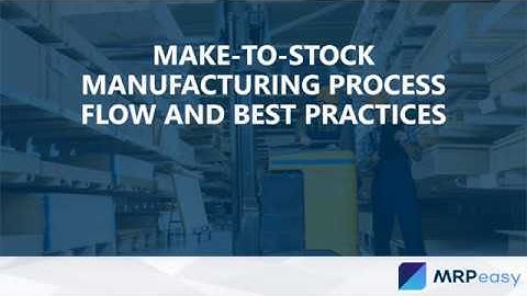 Make-to-Stock Manufacturing Process Flow and Best Practices