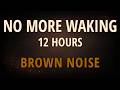 No More Waking | Stay Asleep All Night with Brown Noise (Black Screen, 12 Hours)