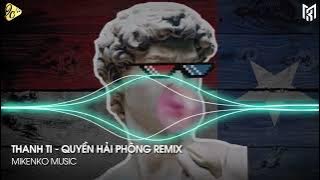 THANH TI - QUYỀN HẢI PHÒNG REMIX - NHẠC HOT TREND TIKTOK 2022