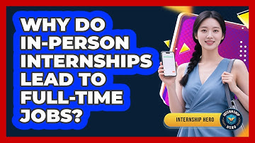 Why Do In-person Internships Lead To Full-time Jobs? - Internship Hero