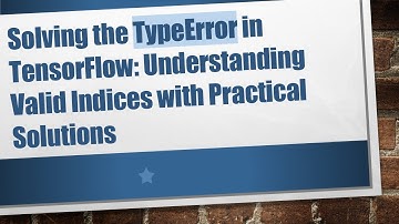 Solving the TypeError in TensorFlow: Understanding Valid Indices with Practical Solutions