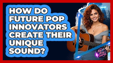 How Do Future Pop Innovators Create Their Unique Sound? - Pop Music Gurus