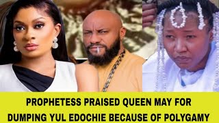 PROPHETESS PRAISED QUEEN MAY FOR DUMPING YUL EDOCHIE BECAUSE OF POLYGAMY