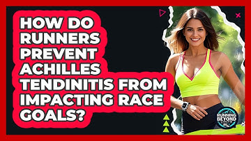 How Do Runners Prevent Achilles Tendinitis From Impacting Race Goals? - Running Beyond Limits
