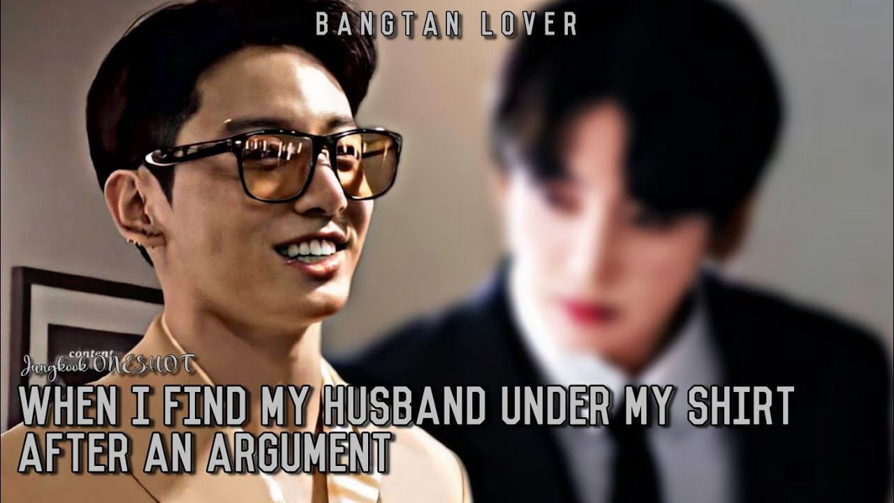 When I find my Husband under my shirt after an argument | BTS Jungkook FF ONESHOT