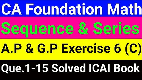 CA Foundation Math Exercise 6 (C) Sequence & Series & A.P & G.P Que.No.1-15
