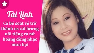 Nghệ Sĩ Tài Linh || Cô Bé Soát Vé Trở Thành NS Cải Lương Lừng Lẫy Và Nữ Hoàng Dòng Nhạc Mưa Bụi