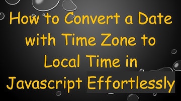 How to Convert a Date with Time Zone to Local Time in Javascript Effortlessly