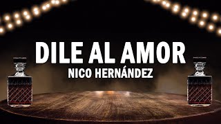 Dile Al Amor - Nico Hernández | (LETRA)