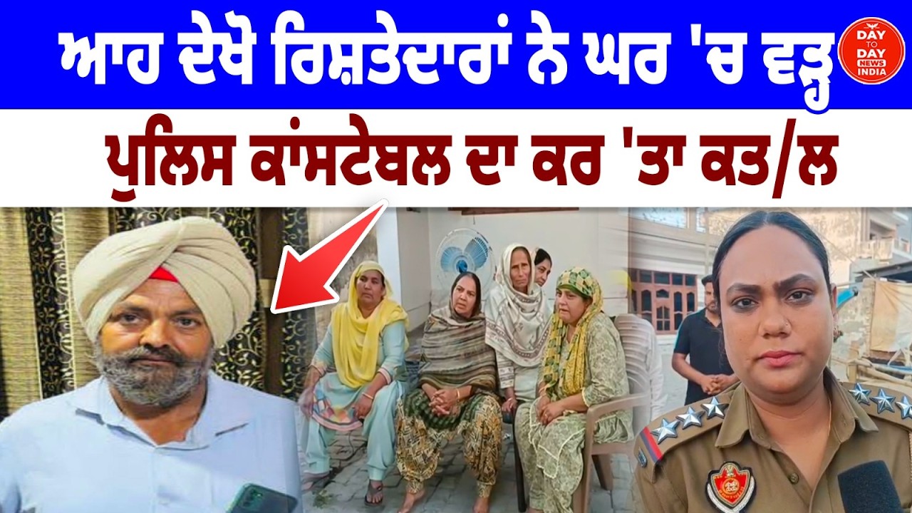 ਆਹ ਦੇਖੋ ਰਿਸ਼ਤੇਦਾਰਾਂ ਨੇ ਘਰ 'ਚ ਵੜ੍ਹ  Police Constable ਦਾ ਕਰ 'ਤਾ ਕਤ/ਲ