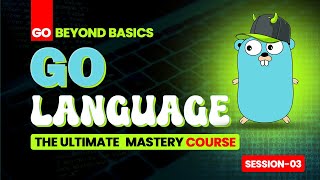 Go Beyond Basics: The Ultimate Go Language Mastery Course | Session 3