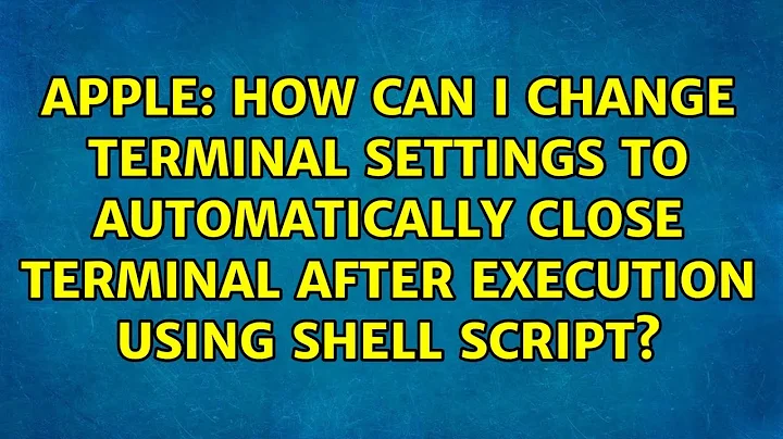 How can i change Terminal Settings to automatically close terminal after Execution using shell...