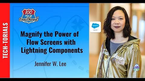 Salesforce Flow Screens With Lightning Components (Magnify The Power) with Jennifer W. Lee