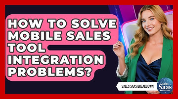 How To Solve Mobile Sales Tool Integration Problems? - Sales Saas Breakdown