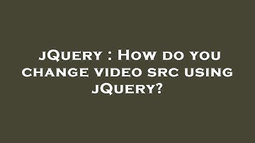 jQuery : How do you change video src using jQuery?