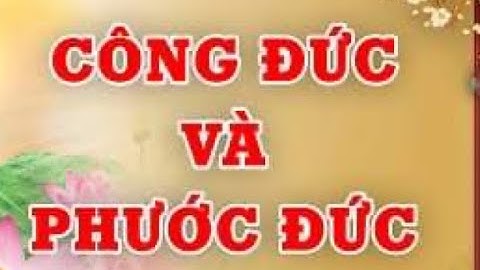 SỰ KHÁC BIỆT GIỮA CÔNG ĐỨC & PHƯỚC ĐỨC - CS Diệu Âm.