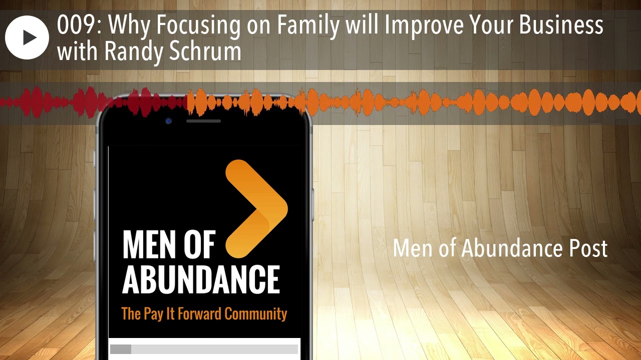 009: Why Focusing on Family will Improve Your Business with Randy Schrum