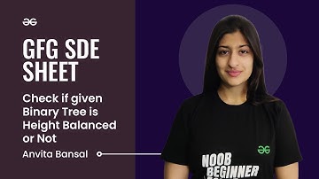 Check if given Binary Tree is Height Balanced or Not | GFG SDE Sheet | Anvita Bansal | GeeksforGeeks