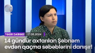 14 gündür axtarılan Şəbnəm evdən qaçma səbəblərini danışır!