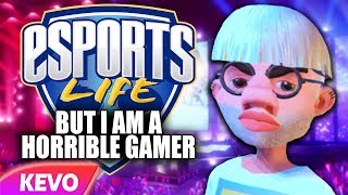 Esports life but I am a horrible gamer