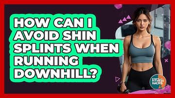 How Can I Avoid Shin Splints When Running Downhill? - Everyday Fitness Hacks