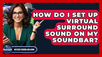 How Do I Set Up Virtual Surround Sound On My Soundbar? - NextGen Viewing and Audio