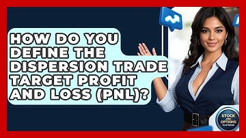 How Do You Define The Dispersion Trade Target Profit And Loss (PnL)? - Stock and Options Playbook
