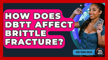 How Does DBTT Affect Brittle Fracture? - How Things Break