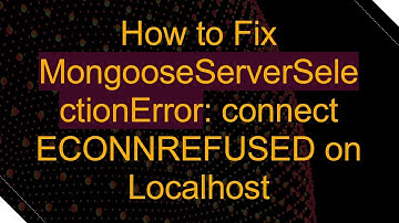 How to Fix MongooseServerSelectionError: connect ECONNREFUSED on Localhost