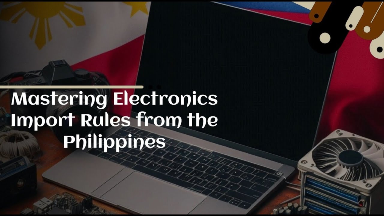 Mastering Electronics Import Rules from the Philippines