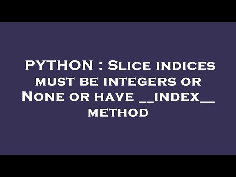 PYTHON : Slice indices must be integers or None or have __index__ method