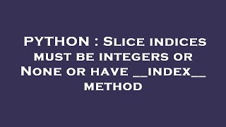 PYTHON : Slice indices must be integers or None or have __index__ method Net Worth