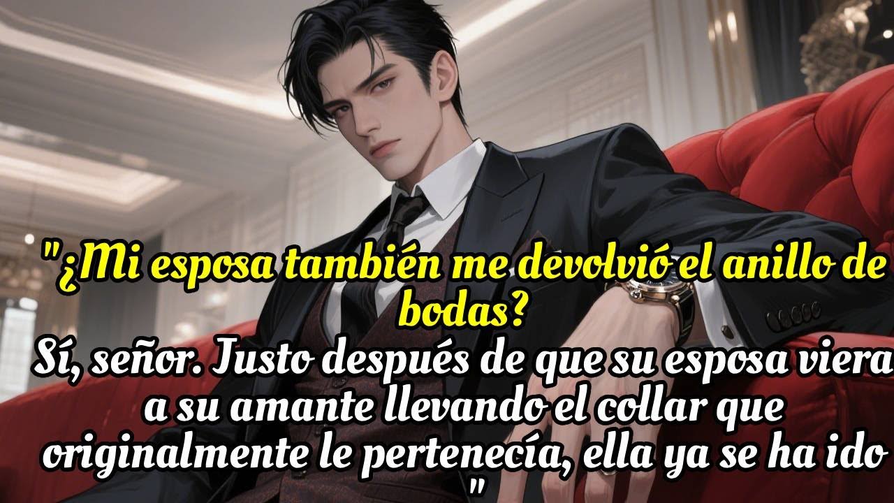 ¿Mi anillo? Ella lo devolvió.Sí, señor, justo después de ver a su amante con el collar que era suyo.