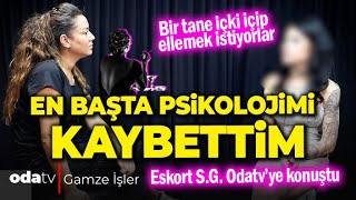 Eskort S.G. Odatv'ye konuştu: Bir tane içki içip ellemek istiyorlar | En başta psikolojimi kaybettim