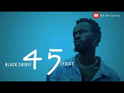 Black Sherif – 45 | Lyrics Videos