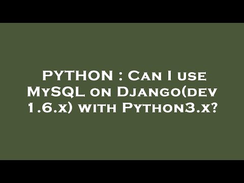 PYTHON : Can I use MySQL on Django(dev 1.6.x) with Python3.x?
