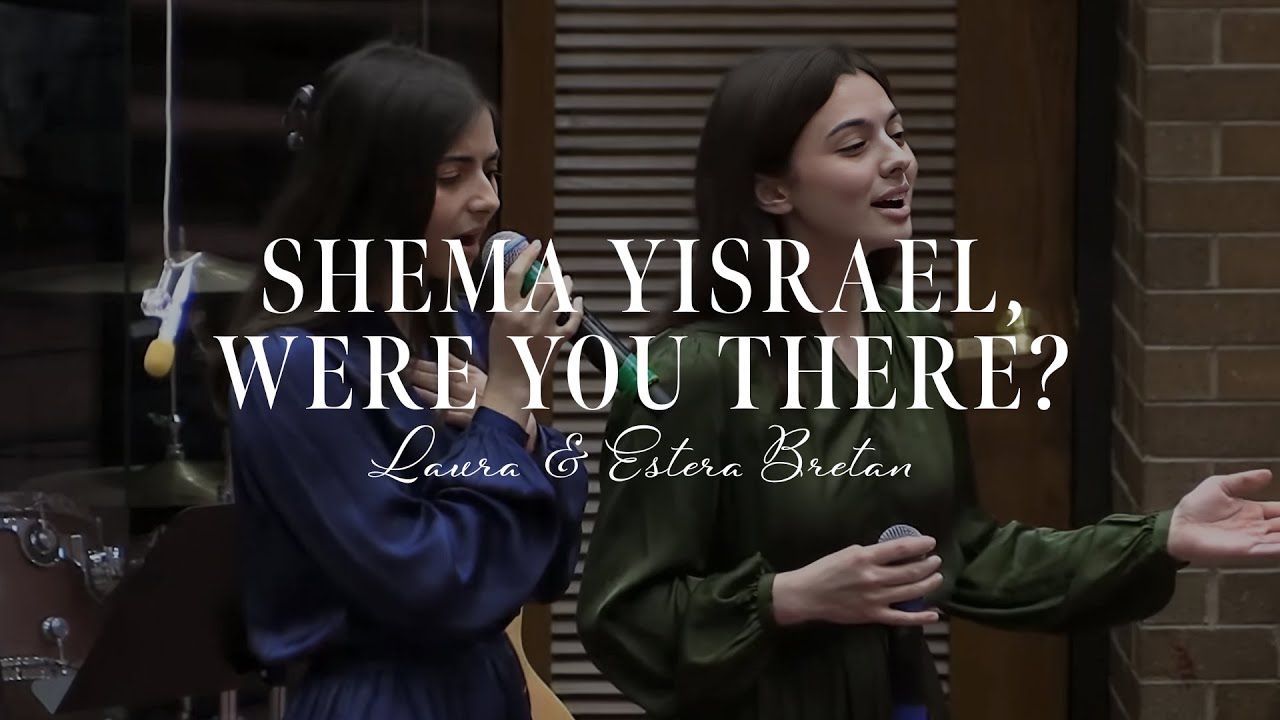Shema Yisrael, Were you there - Laura Bretan & Estera Bretan
