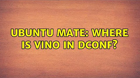 Ubuntu: Ubuntu MATE: Where is Vino in dconf?