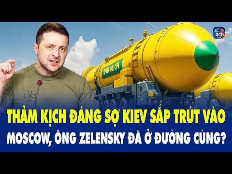 Thế giới hôm nay: Thảm kịch đáng sợ Kiev sắp trút vào Moscow, ông Zelensky đã ở đường cùng?