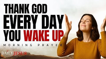 Thank God For Waking You Up: Start Your Day With Gratitude | Morning Prayer