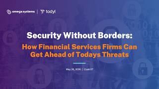 Security Without Borders: How Financial Services Firms Can Get Ahead of Today's Threats