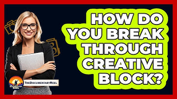 How Do You Break Through Creative Block? - The Documentary Reel