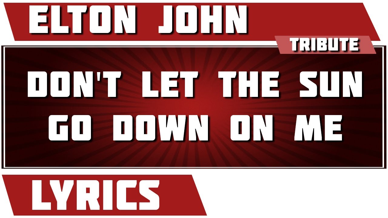 Don't Let The Sun Go Down On Me Elton John tribute Lyrics YouTube Don't Let The Sun Go Down On Me Elton John tribute Lyrics YouTube