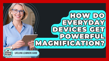 How Do Everyday Devices Get Powerful Magnification? - Lifelong Learners Guide