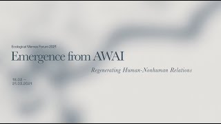Ecological Memes Global Forum 2021 “Emergence from AWAI: Regenerating Human-Nonhuman Relations”