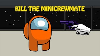 Kill The Mini Crewmate -  For Mini Crewmate Haters