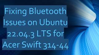 Fixing Bluetooth Issues on Ubuntu 22.04.3 LTS for Acer Swift 314-44 screenshot 4