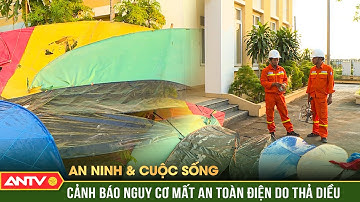 An ninh với cuộc sống: Hiểm họa từ việc thả diều gần hành lang lưới điện truyền tải | ANTV