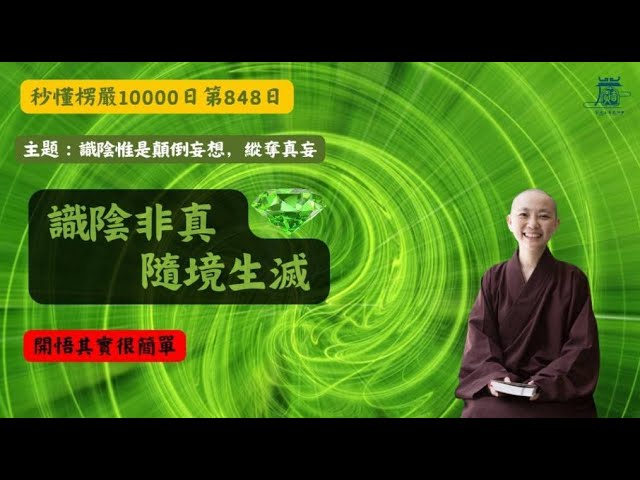 秒懂楞嚴#848日】識陰惟是顛倒妄想，縱奪真妄。 又汝精明湛不搖處名