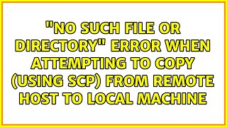 "No such file or directory" error when attempting to copy (using scp) from remote host to local...